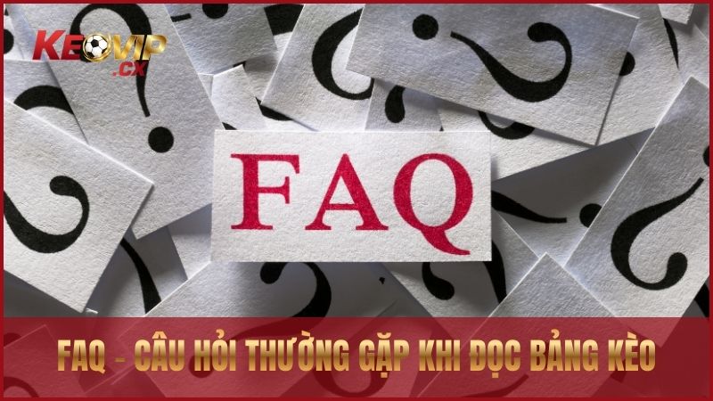 FAQ - Câu hỏi thường gặp khi đọc bảng kèo cá cược hôm nay