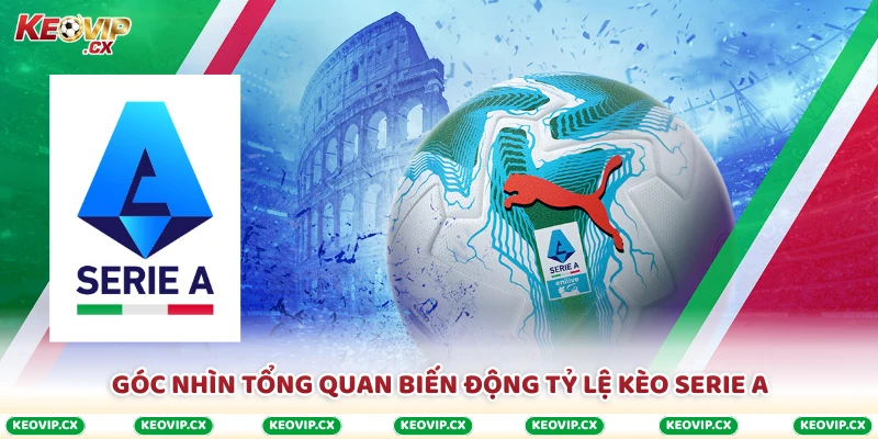 Góc nhìn tổng quan biến động tỷ lệ kèo Serie A