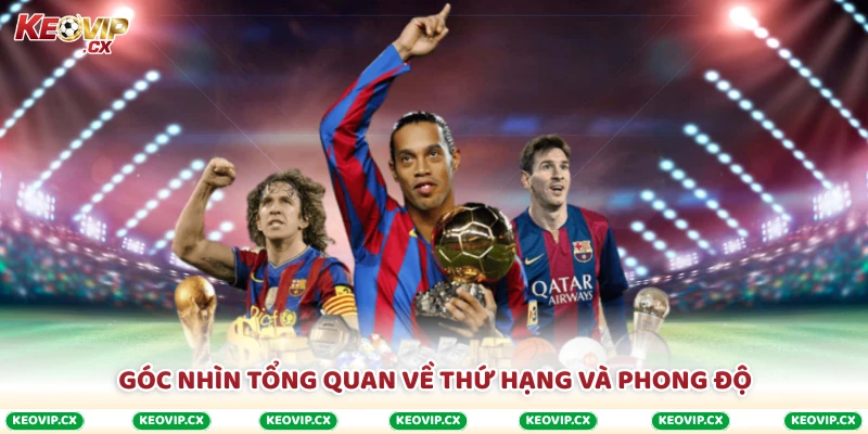 Góc nhìn tổng quan về thứ hạng và phong độ