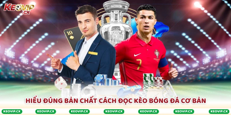 Hiểu đúng bản chất cách đọc kèo bóng đá cơ bản