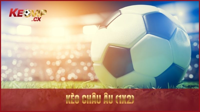 Kèo Châu Âu là một trong những kèo đơn giản và thịnh hành nhất