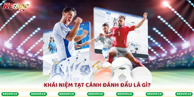 Khái niệm tạt cánh đánh đầu là gì?