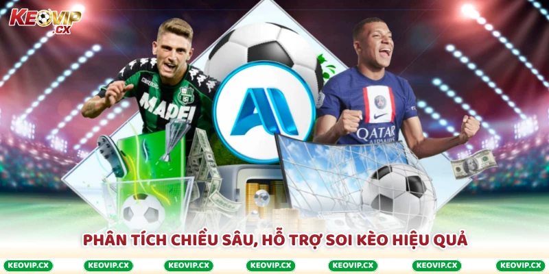 Phân tích chiều sâu, hỗ trợ soi kèo hiệu quả