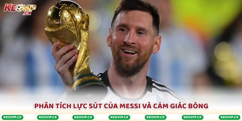 Phân tích lực sút của Messi và cảm giác bóng