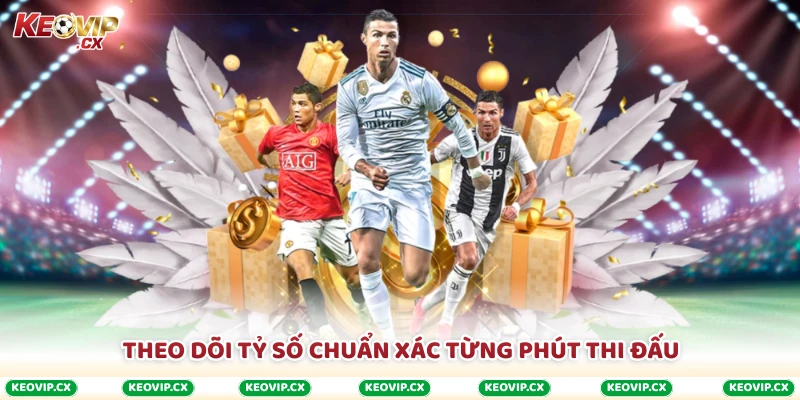 Theo dõi tỷ số chuẩn xác từng phút thi đấu