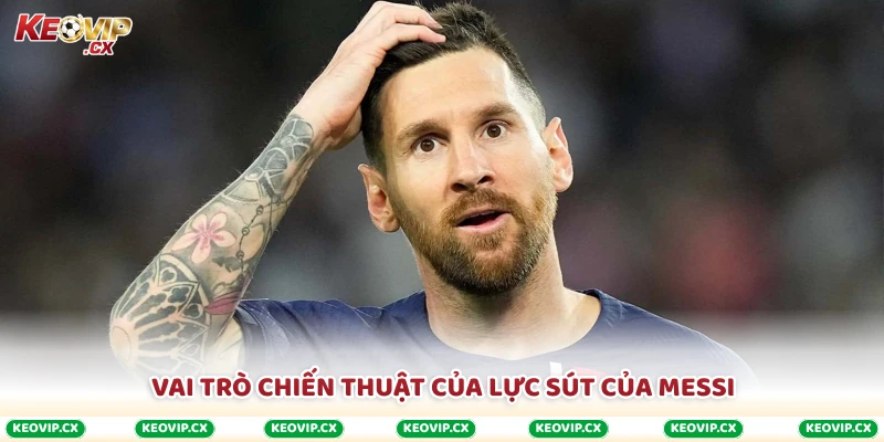Vai trò chiến thuật của lực sút của Messi
